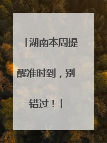 湖南本周提醒准时到，别错过！