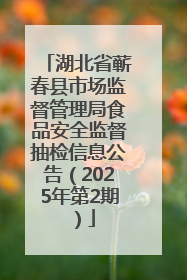 湖北省蕲春县市场监督管理局食品安全监督抽检信息公告（2025年第2期）