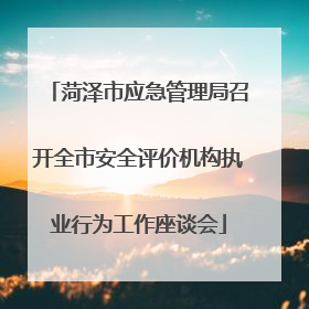 菏泽市应急管理局召开全市安全评价机构执业行为工作座谈会