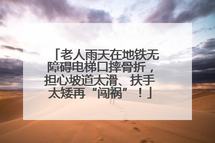 老人雨天在地铁无障碍电梯口摔骨折，担心坡道太滑、扶手太矮再“闯祸”！