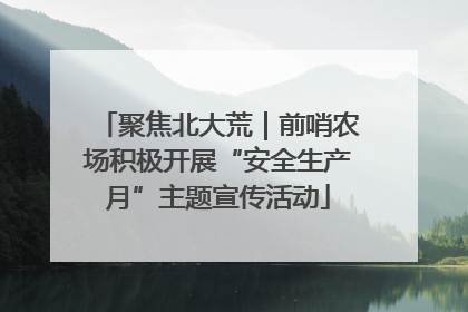聚焦北大荒｜前哨农场积极开展“安全生产月”主题宣传活动