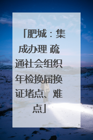 肥城：集成办理 疏通社会组织年检换届换证堵点、难点