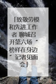 致敬劳模和先进工作者 聊城召开第六场“榜样在身边”记者见面会