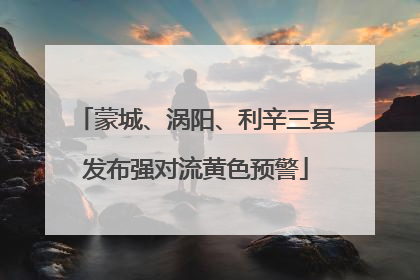蒙城、涡阳、利辛三县发布强对流黄色预警