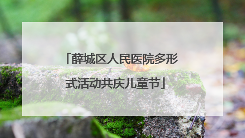 薛城区人民医院多形式活动共庆儿童节