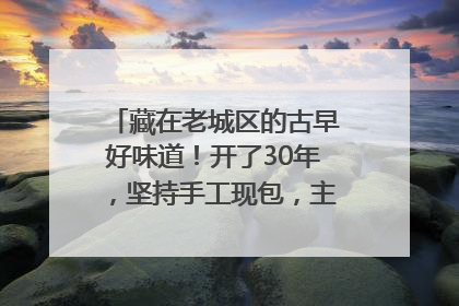 藏在老城区的古早好味道！开了30年，坚持手工现包，主打一个新鲜