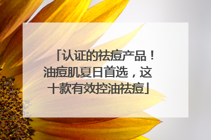 认证的祛痘产品！油痘肌夏日首选，这十款有效控油祛痘