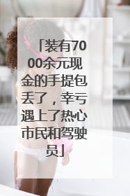 装有7000余元现金的手提包丢了，幸亏遇上了热心市民和驾驶员