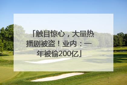 触目惊心，大量热播剧被盗！业内：一年被偷200亿