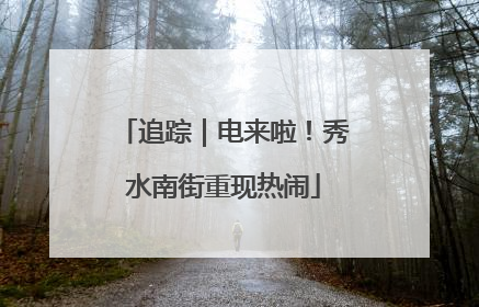 追踪｜电来啦！秀水南街重现热闹