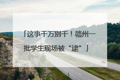 这事千万别干！赣州一批学生现场被“逮”