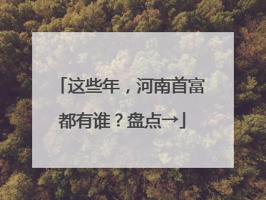 这些年，河南首富都有谁？盘点→