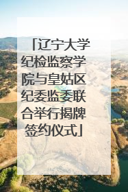 辽宁大学纪检监察学院与皇姑区纪委监委联合举行揭牌签约仪式