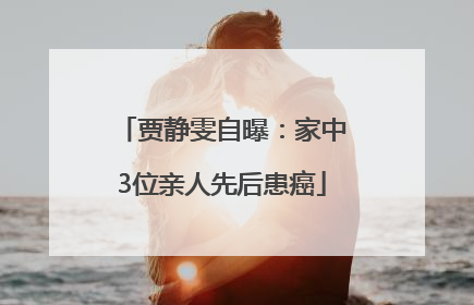 贾静雯自曝：家中3位亲人先后患癌