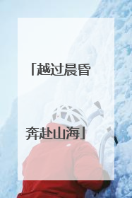 越过晨昏 奔赴山海