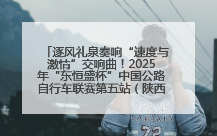 逐风礼泉奏响“速度与激情”交响曲！2025年“东恒盛杯”中国公路自行车联赛第五站（陕西·礼泉站）正式开赛