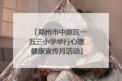 郑州市中原区一五三小学举行心理健康宣传月活动