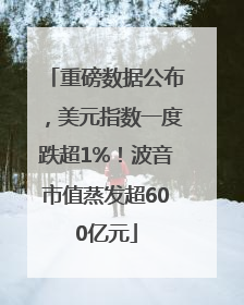 重磅数据公布，美元指数一度跌超1%！波音市值蒸发超600亿元