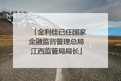 金利佳已任国家金融监督管理总局江西监管局局长
