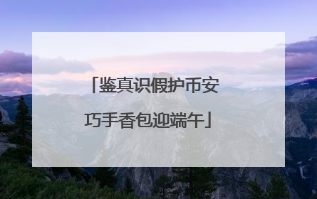 鉴真识假护币安 巧手香包迎端午