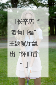 长辛店“老有口福”主题餐厅飘出“怀旧香”
