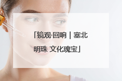 镜观·回响｜塞北明珠 文化瑰宝