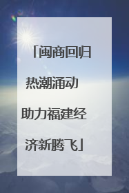 闽商回归热潮涌动 助力福建经济新腾飞