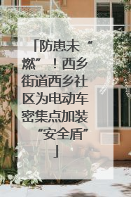 防患未“燃”！西乡街道西乡社区为电动车密集点加装“安全盾”