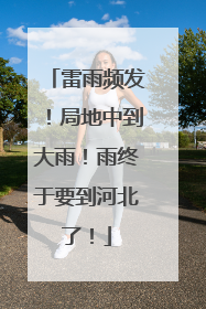 雷雨频发！局地中到大雨！雨终于要到河北了！
