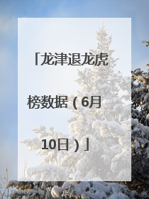 龙津退龙虎榜数据（6月10日）