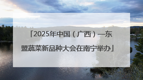 2025年中国（广西）—东盟蔬菜新品种大会在南宁举办