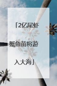 2亿尾虾蟹鱼苗将游入大海