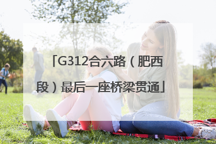 G312合六路（肥西段）最后一座桥梁贯通