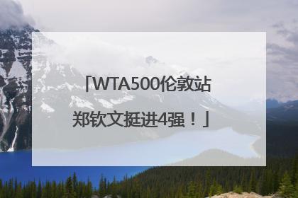 WTA500伦敦站 郑钦文挺进4强！
