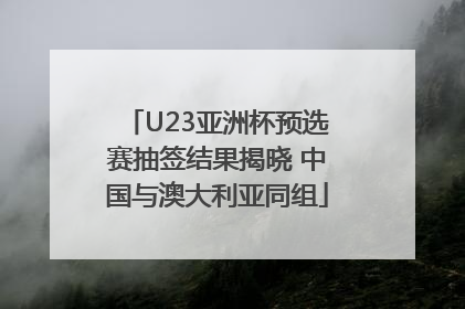 U23亚洲杯预选赛抽签结果揭晓 中国与澳大利亚同组